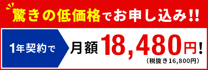 驚きの低価格でお申し込み!! 1年契約で 月額18,480円!（税抜き9,800円）